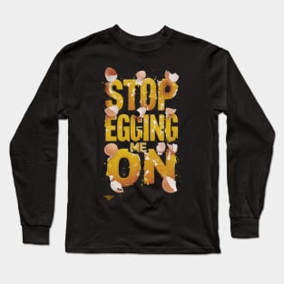 Stop egging me on Long Sleeve T-Shirt